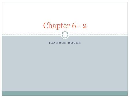 Chapter 6 - 2 Igneous rocks.