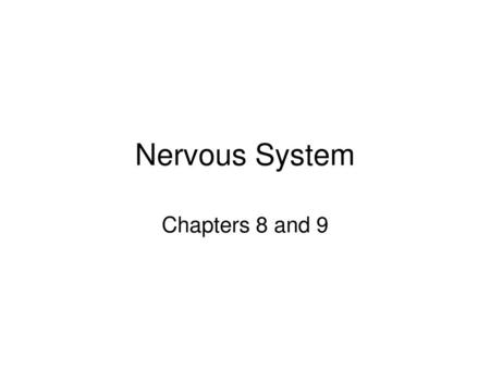 Nervous System Chapters 8 and 9.