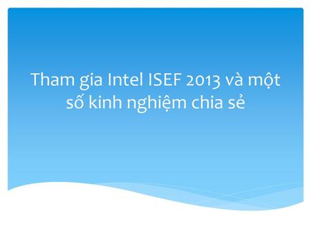 Tham gia Intel ISEF 2013 và một số kinh nghiệm chia sẻ