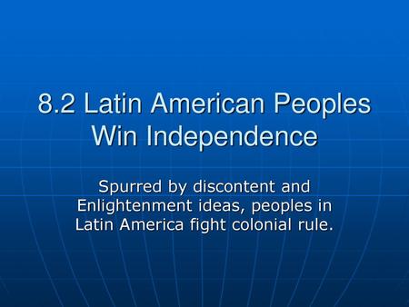 8.2 Latin American Peoples Win Independence