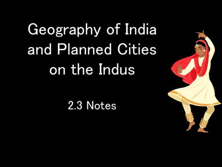 Geography of India and Planned Cities on the Indus 2.3 Notes