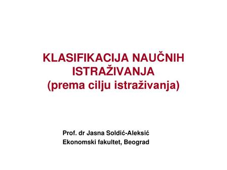 KLASIFIKACIJA NAUČNIH ISTRAŽIVANJA (prema cilju istraživanja)