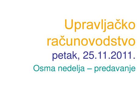 Upravljačko računovodstvo petak, Osma nedelja – predavanje