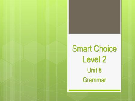 Smart Choice Level 2 Unit 8 Grammar.