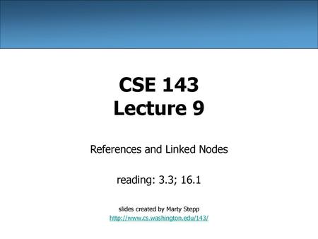 CSE 143 Lecture 9 References and Linked Nodes reading: 3.3; 16.1