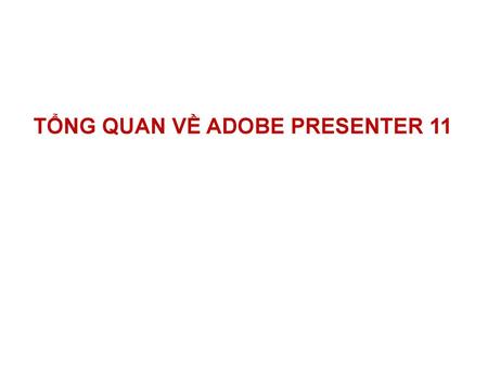 TỔNG QUAN VỀ ADOBE PRESENTER 11