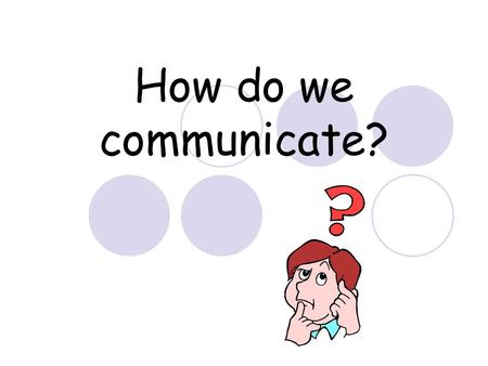 How do we communicate?.