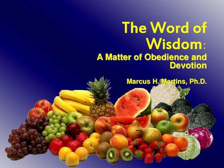 The Word of Wisdom: A Matter of Obedience and Devotion Marcus H