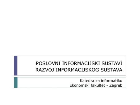 POSLOVNI INFORMACIJSKI SUSTAVI RAZVOJ INFORMACIJSKOG SUSTAVA