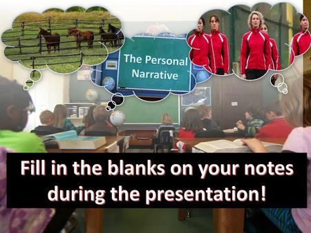 Fill in the blanks on your notes during the presentation!