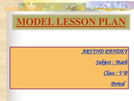 MODEL LESSON PLAN ARVIND PANDEY Subject : Math Class : V B Period :