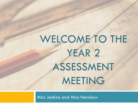 Welcome to the Year 2 assessment meeting