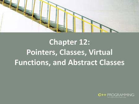 Chapter 12: Pointers, Classes, Virtual Functions, and Abstract Classes