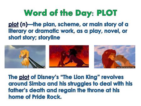 Word of the Day: PLOT plot (n)—the plan, scheme, or main story of a literary or dramatic work, as a play, novel, or short story; storyline The plot of.