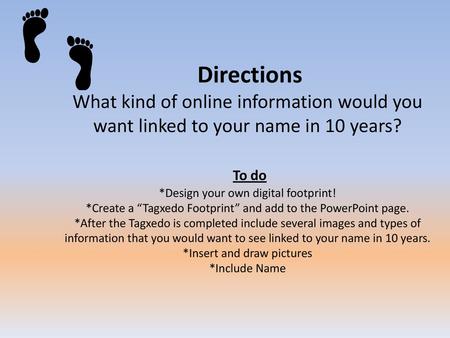 Directions What kind of online information would you want linked to your name in 10 years? To do *Design your own digital footprint! *Create a “Tagxedo.