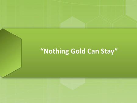 “Nothing Gold Can Stay”