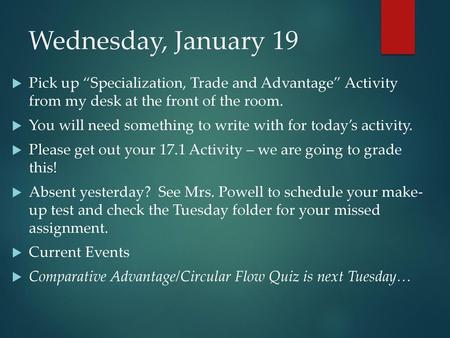 Wednesday, January 19 Pick up “Specialization, Trade and Advantage” Activity from my desk at the front of the room. You will need something to write with.