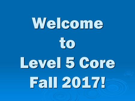 Welcome to Level 5 Core Fall 2017!