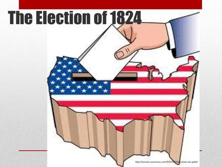 The Election of 1824 http://nierocks.areavoices.com/2010/10/19/elections-nie-guide/