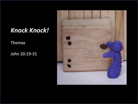 Knock Knock! Thomas John 20:19-31.