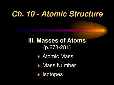 III. Masses of Atoms (p ) Atomic Mass Mass Number Isotopes