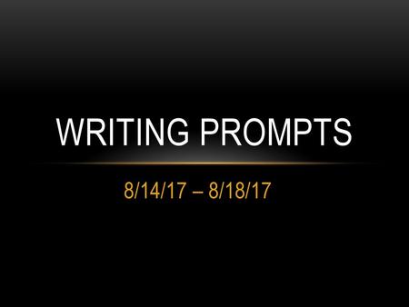 Writing Prompts 8/14/17 – 8/18/17.