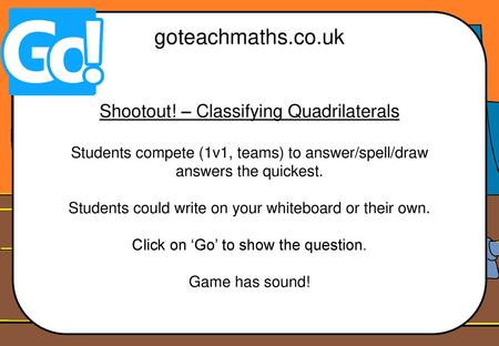 goteachmaths.co.uk Shootout! – Classifying Quadrilaterals