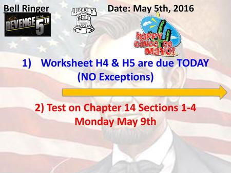 Worksheet H4 & H5 are due TODAY 2) Test on Chapter 14 Sections 1-4