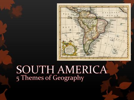 SOUTH AMERICA 5 Themes of Geography.