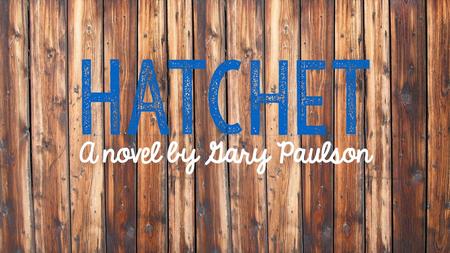 Hatchet A novel by Gary Paulson.