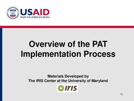 Overview of the PAT Implementation Process Materials Developed by The IRIS Center at the University of Maryland.