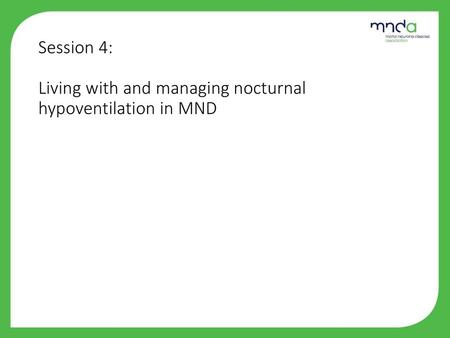 Session 4: Living with and managing nocturnal hypoventilation in MND