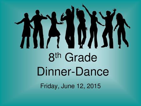 8th Grade Dinner-Dance Friday, June 12, 2015.