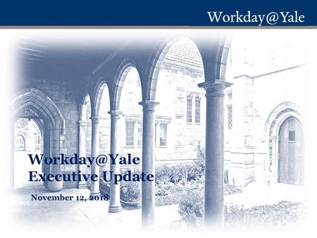 Workday@Yale Executive Update November 12, 2018.