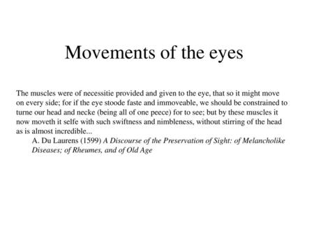 Movements of the eyes The muscles were of necessitie provided and given to the eye, that so it might move on every side; for if the eye stoode faste and.