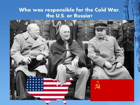 Who was responsible for the Cold War, the U.S. or Russia?