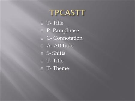 TPCASTT T- Title P- Paraphrase C- Connotation A- Attitude S- Shifts