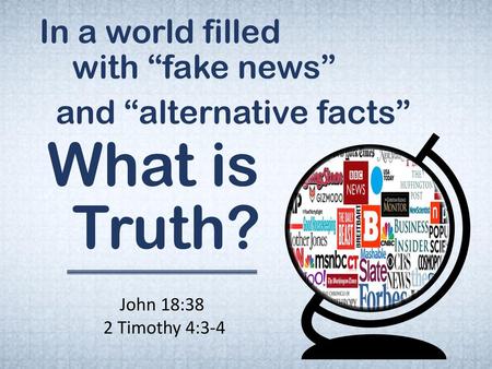 In a world filled. with “fake news” and “alternative facts” What is