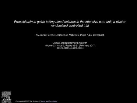 Procalcitonin to guide taking blood cultures in the intensive care unit; a cluster- randomized controlled trial  P.J. van der Geest, M. Mohseni, D. Nieboer,