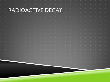 Radioactive Decay.