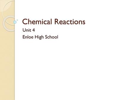 Chemical Reactions Unit 4 Enloe High School.