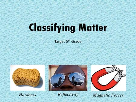 Classifying Matter Reflectivity Hardness Magnetic Forces