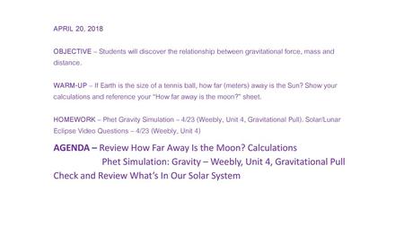 APRIL 20, 2018 OBJECTIVE – Students will discover the relationship between gravitational force, mass and distance. WARM-UP – If Earth is the size of.