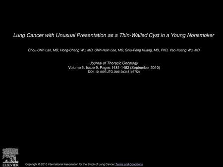 Lung Cancer with Unusual Presentation as a Thin-Walled Cyst in a Young Nonsmoker  Chou-Chin Lan, MD, Hong-Cheng Wu, MD, Chih-Hsin Lee, MD, Shiu-Feng Huang,