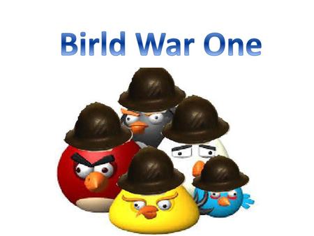 Birld War One.