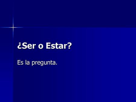 ¿Ser o Estar? Es la pregunta..