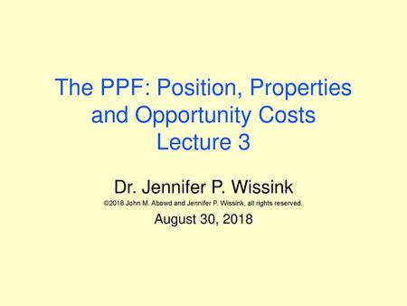 The PPF: Position, Properties and Opportunity Costs Lecture 3