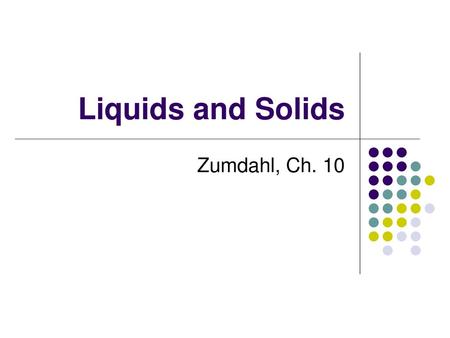 Liquids and Solids Zumdahl, Ch. 10.