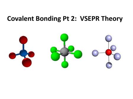 Covalent Bonding Pt 2: VSEPR Theory