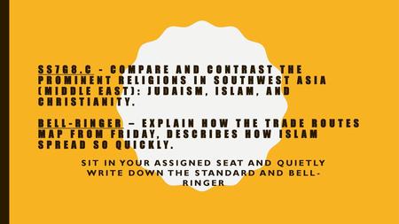 SS7G8.c - Compare and contrast the prominent religions in Southwest Asia (Middle East): Judaism, Islam, and Christianity. Bell-Ringer – Explain how the.